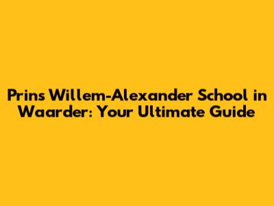 Prins Willem-Alexander School in Waarder: Your Ultimate Guide