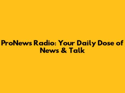 ProNews Radio: Your Daily Dose of News & Talk