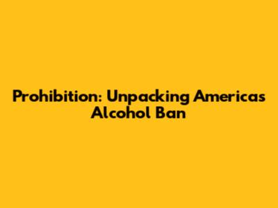 Prohibition: Unpacking America's Alcohol Ban