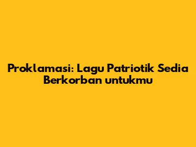 Proklamasi: Lagu Patriotik Sedia Berkorban untukmu