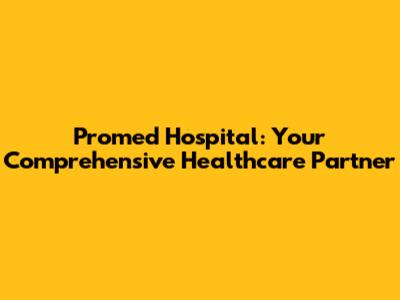 Promed Hospital: Your Comprehensive Healthcare Partner