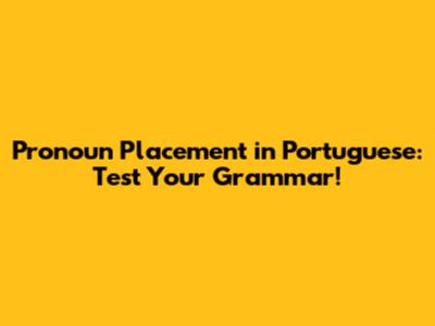 Pronoun Placement in Portuguese: Test Your Grammar!