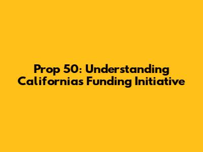 Prop 50: Understanding California's Funding Initiative