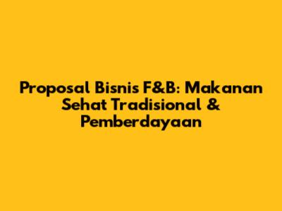 Proposal Bisnis F&B: Makanan Sehat Tradisional & Pemberdayaan