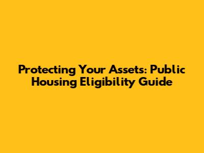 Protecting Your Assets: Public Housing Eligibility Guide