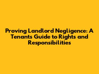 Proving Landlord Negligence: A Tenant's Guide to Rights and Responsibilities