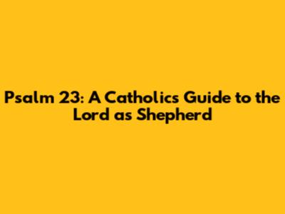 Psalm 23: A Catholic's Guide to the Lord as Shepherd