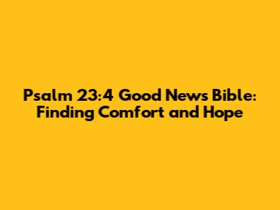 Psalm 23:4 Good News Bible: Finding Comfort and Hope