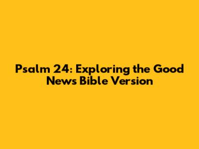 Psalm 24: Exploring the Good News Bible Version