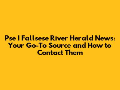 Pse I Fallsese River Herald News: Your Go-To Source and How to Contact Them