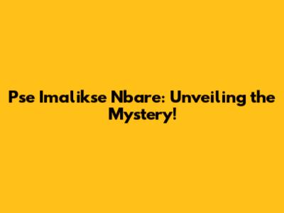 Pse Imalikse Nbare: Unveiling the Mystery!