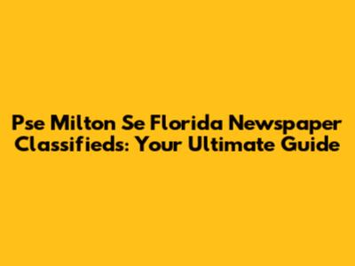 Pse Milton Se Florida Newspaper Classifieds: Your Ultimate Guide