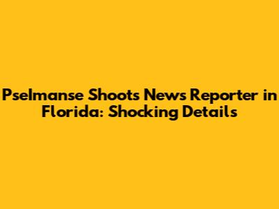 PseImanse Shoots News Reporter in Florida: Shocking Details