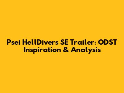 Psei HellDivers SE Trailer: ODST Inspiration & Analysis