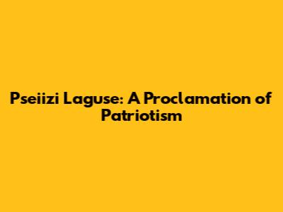 Pseiizi Laguse: A Proclamation of Patriotism