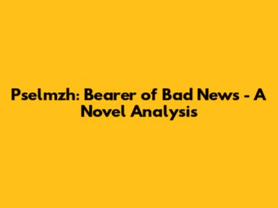 Pselmzh: Bearer of Bad News - A Novel Analysis