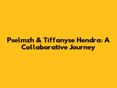 Pselmzh & Tiffanyse Hendra: A Collaborative Journey