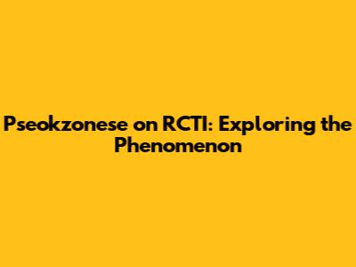 Pseokzonese on RCTI: Exploring the Phenomenon