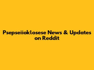 Psepseiioklosese News & Updates on Reddit