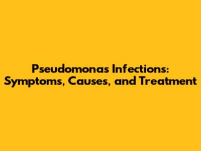 Pseudomonas Infections: Symptoms, Causes, and Treatment