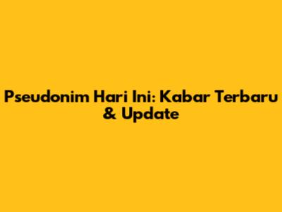 Pseudonim Hari Ini: Kabar Terbaru & Update
