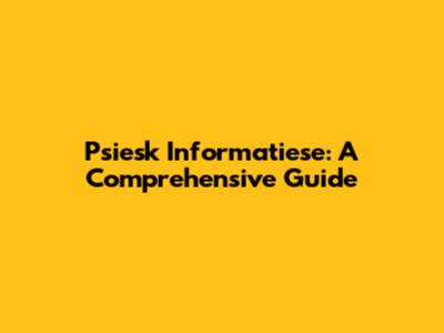 Psiesk Informatiese: A Comprehensive Guide