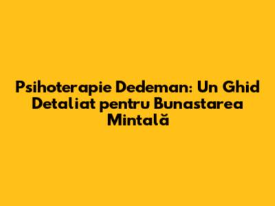 Psihoterapie Dedeman: Un Ghid Detaliat pentru Bunastarea Mintală