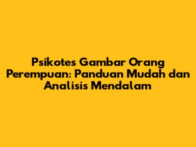 Psikotes Gambar Orang Perempuan: Panduan Mudah dan Analisis Mendalam