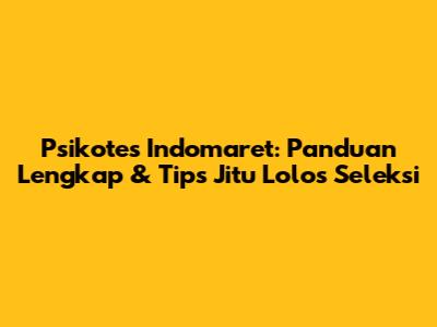 Psikotes Indomaret: Panduan Lengkap & Tips Jitu Lolos Seleksi