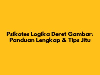 Psikotes Logika Deret Gambar: Panduan Lengkap & Tips Jitu