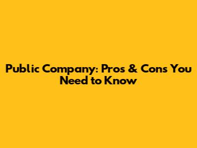 Public Company: Pros & Cons You Need to Know