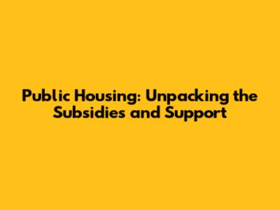 Public Housing: Unpacking the Subsidies and Support
