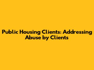 Public Housing Clients: Addressing Abuse by Clients