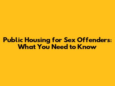 Public Housing for Sex Offenders: What You Need to Know