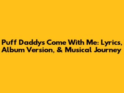 Puff Daddy's 'Come With Me': Lyrics, Album Version, & Musical Journey