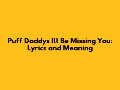 Puff Daddy's 'I'll Be Missing You': Lyrics and Meaning