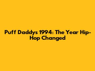 Puff Daddy's 1994: The Year Hip-Hop Changed