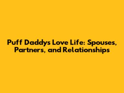 Puff Daddy's Love Life: Spouses, Partners, and Relationships