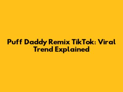 Puff Daddy Remix TikTok: Viral Trend Explained