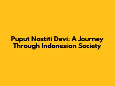 Puput Nastiti Devi: A Journey Through Indonesian Society