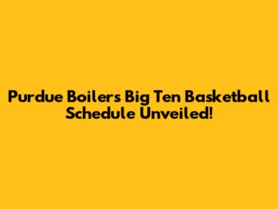 Purdue Boilers Big Ten Basketball Schedule Unveiled!