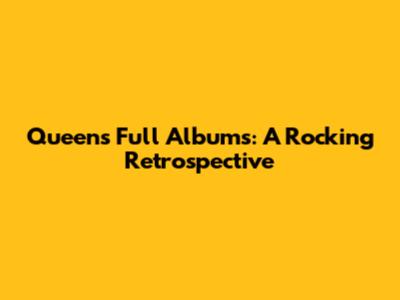 Queen's Full Albums: A Rocking Retrospective