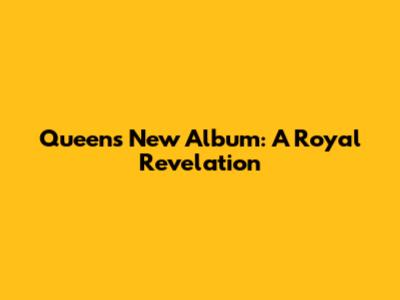 Queen's New Album: A Royal Revelation