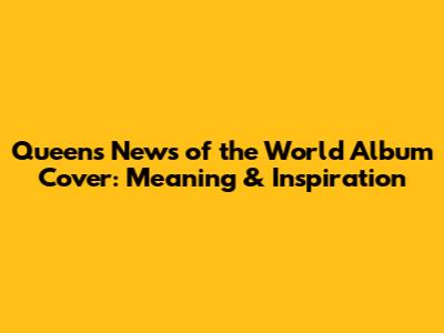 Queen's News of the World Album Cover: Meaning & Inspiration