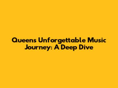 Queen's Unforgettable Music Journey: A Deep Dive