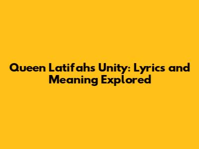 Queen Latifah's 'Unity': Lyrics and Meaning Explored