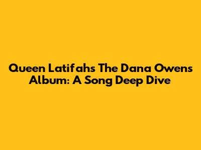 Queen Latifah's The Dana Owens Album: A Song Deep Dive