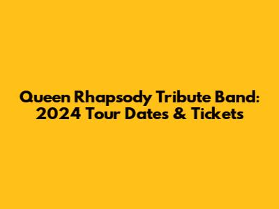Queen Rhapsody Tribute Band: 2024 Tour Dates & Tickets