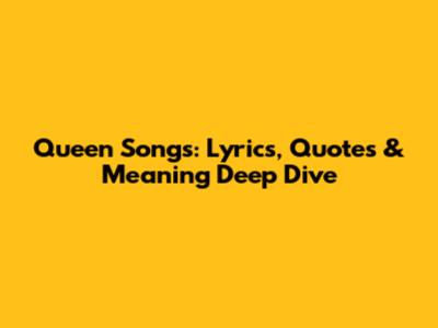 Queen Songs: Lyrics, Quotes & Meaning Deep Dive