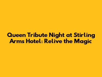 Queen Tribute Night at Stirling Arms Hotel: Relive the Magic